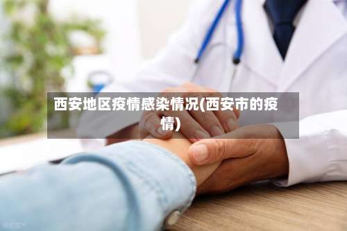 西安地区疫情感染情况(西安市的疫情)-第2张图片