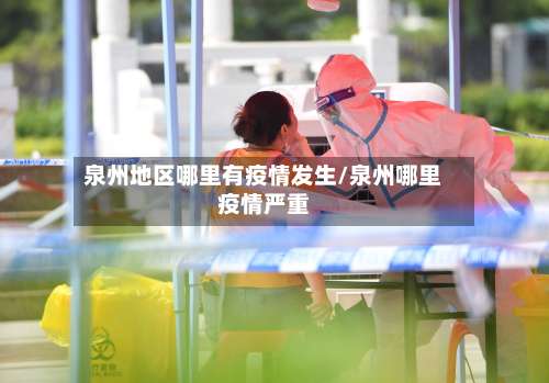 泉州地区哪里有疫情发生/泉州哪里疫情严重-第2张图片