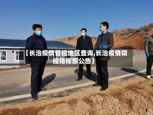 【长治疫情管控地区查询,长治疫情防控指挥部公告】-第2张图片
