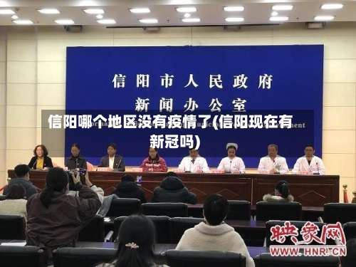 信阳哪个地区没有疫情了(信阳现在有新冠吗)-第3张图片