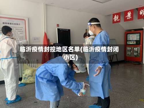 临沂疫情封控地区名单(临沂疫情封闭小区)-第1张图片