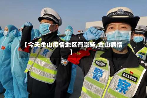 【今天金山疫情地区有哪些,金山病情】-第1张图片