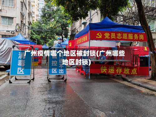 广州疫情哪个地区被封锁(广州哪些地区封锁)-第1张图片