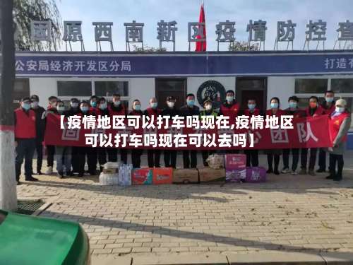【疫情地区可以打车吗现在,疫情地区可以打车吗现在可以去吗】-第2张图片