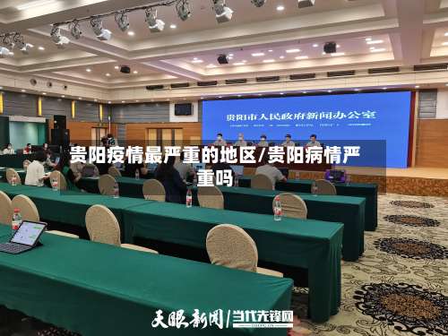 贵阳疫情最严重的地区/贵阳病情严重吗-第3张图片