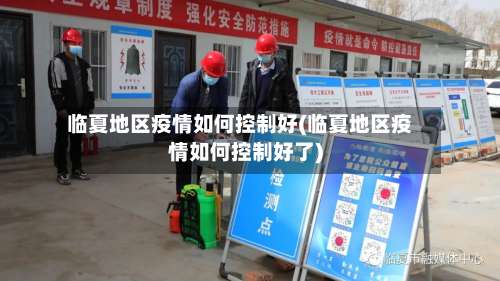 临夏地区疫情如何控制好(临夏地区疫情如何控制好了)-第2张图片