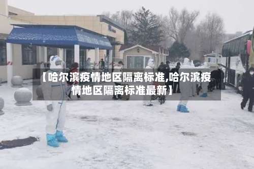 【哈尔滨疫情地区隔离标准,哈尔滨疫情地区隔离标准最新】-第1张图片