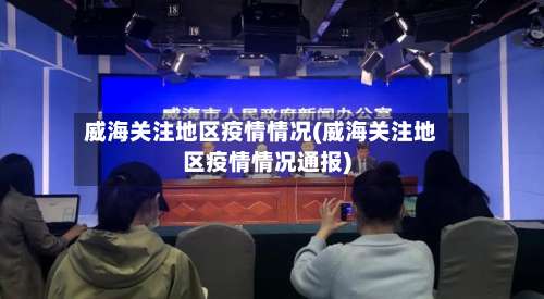 威海关注地区疫情情况(威海关注地区疫情情况通报)-第1张图片