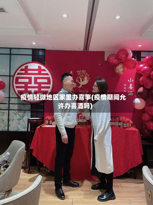 疫情轻微地区家里办喜事(疫情期间允许办喜酒吗)-第1张图片