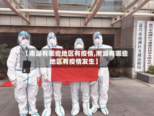 【南湖有哪些地区有疫情,南湖有哪些地区有疫情发生】-第3张图片