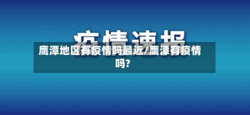 鹰潭地区有疫情吗最近/鹰潭有疫情吗?-第1张图片