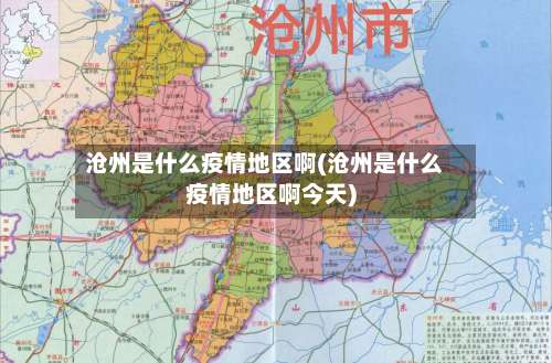 沧州是什么疫情地区啊(沧州是什么疫情地区啊今天)-第1张图片
