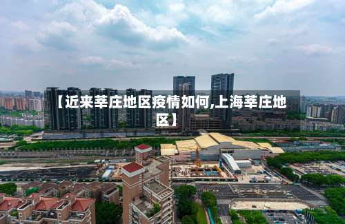 【近来莘庄地区疫情如何,上海莘庄地区】-第1张图片