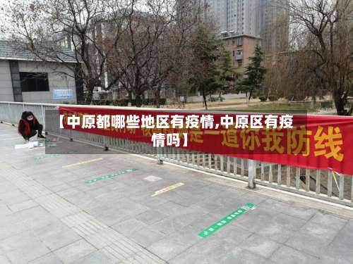 【中原都哪些地区有疫情,中原区有疫情吗】-第1张图片