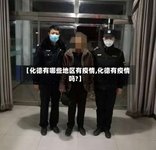【化德有哪些地区有疫情,化德有疫情吗?】-第1张图片