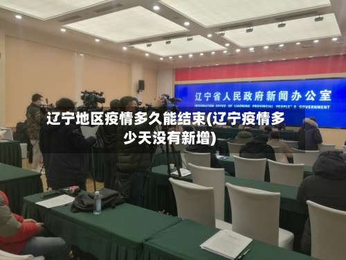 辽宁地区疫情多久能结束(辽宁疫情多少天没有新增)-第2张图片