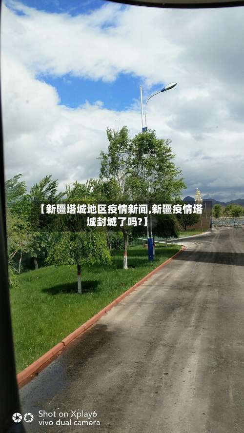 【新疆塔城地区疫情新闻,新疆疫情塔城封城了吗?】-第1张图片